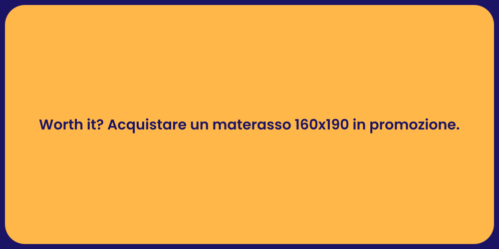 Worth it? Acquistare un materasso 160x190 in promozione.