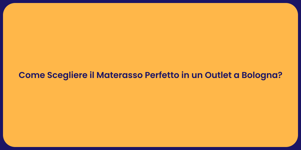Come Scegliere il Materasso Perfetto in un Outlet a Bologna?