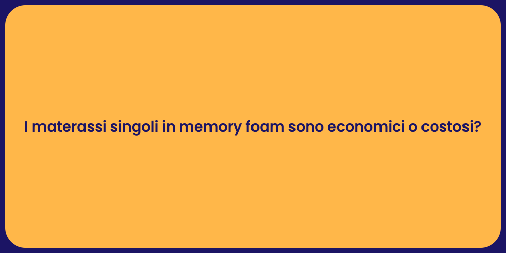 I materassi singoli in memory foam sono economici o costosi?