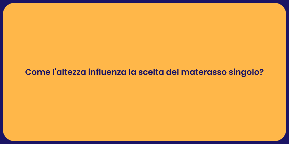 Come l'altezza influenza la scelta del materasso singolo?