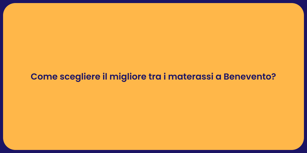 Come scegliere il migliore tra i materassi a Benevento?