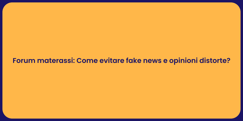 Forum materassi: Come evitare fake news e opinioni distorte?