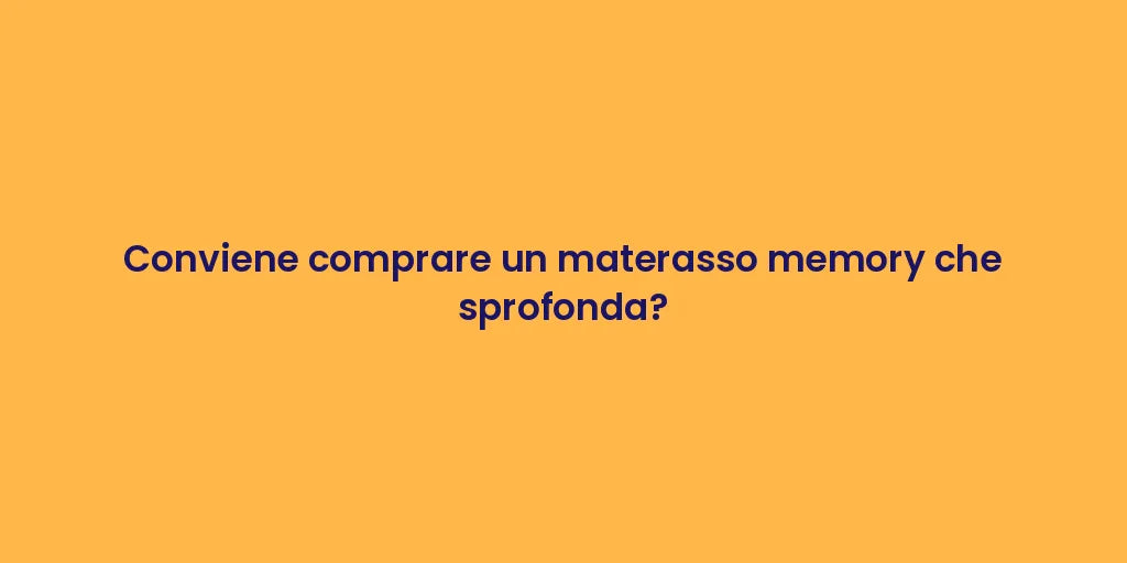 Conviene comprare un materasso memory che sprofonda?