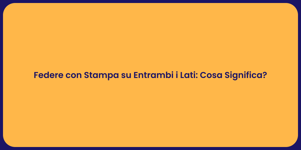 Federe con Stampa su Entrambi i Lati: Cosa Significa?