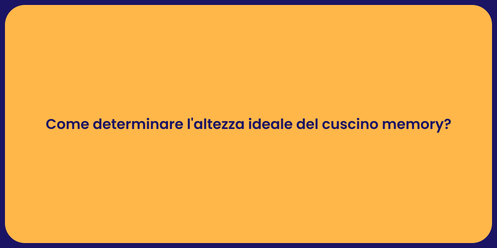 Come determinare l'altezza ideale del cuscino memory?