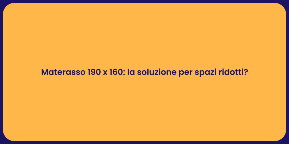 Materasso 190 x 160: la soluzione per spazi ridotti?