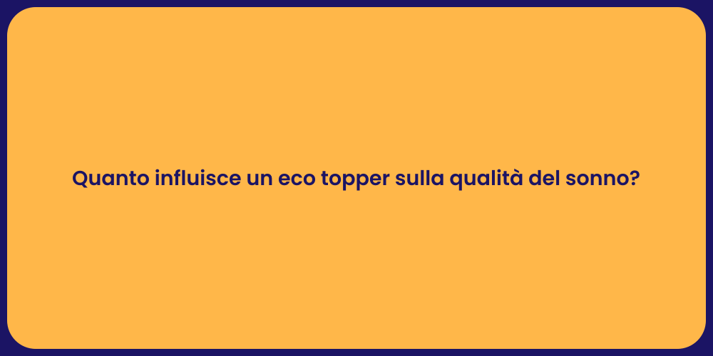 Quanto influisce un eco topper sulla qualità del sonno?