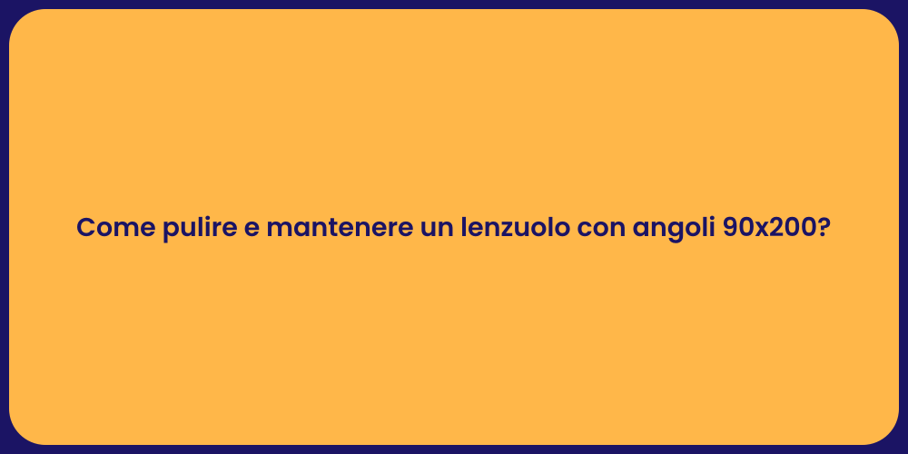 Come pulire e mantenere un lenzuolo con angoli 90x200?
