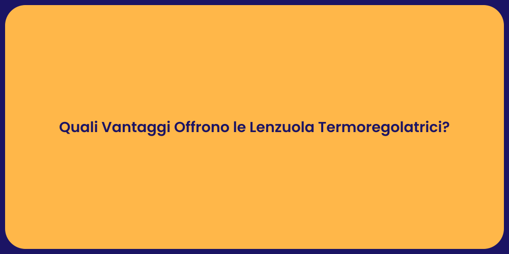Quali Vantaggi Offrono le Lenzuola Termoregolatrici?