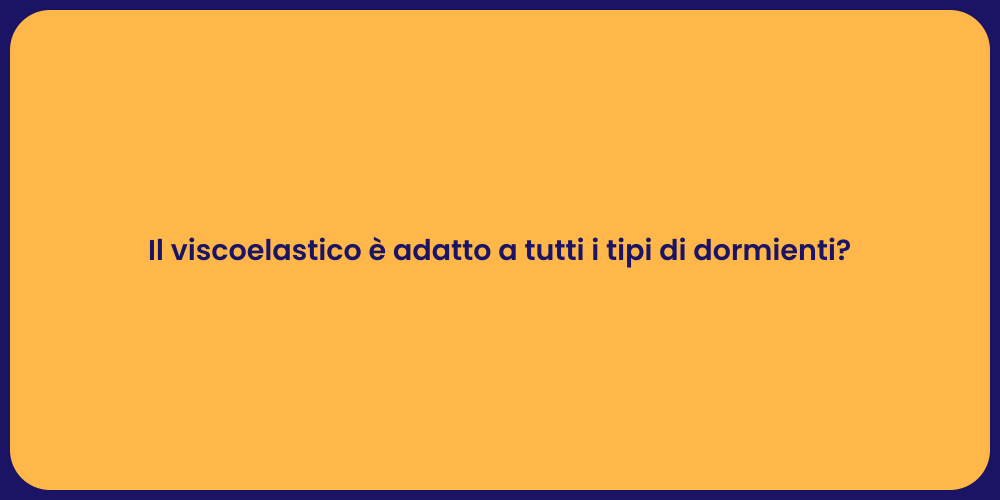 Il viscoelastico è adatto a tutti i tipi di dormienti?
