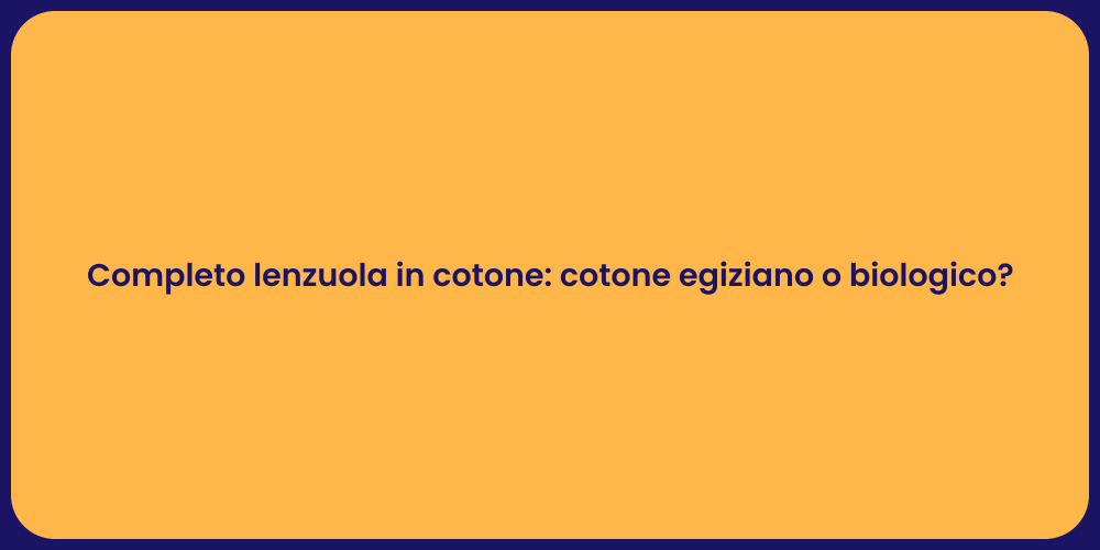 Completo lenzuola in cotone: cotone egiziano o biologico?