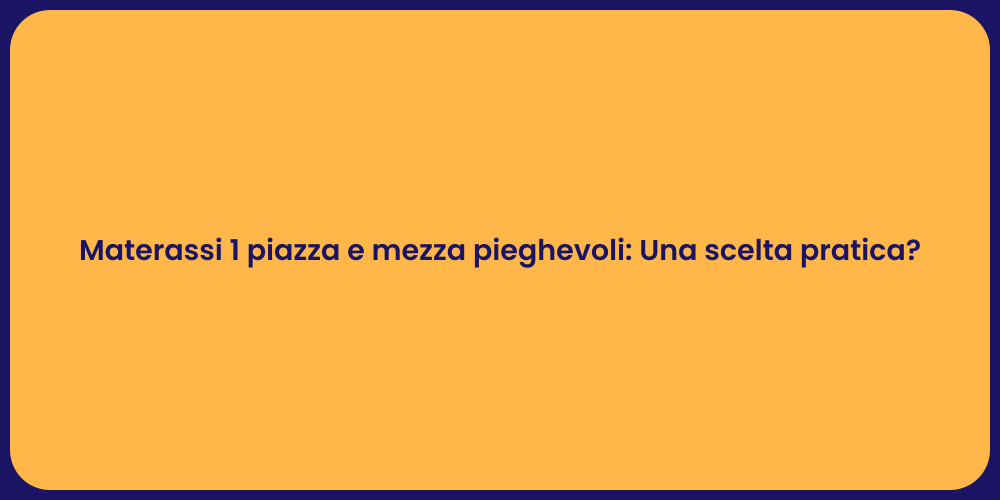 Materassi 1 piazza e mezza pieghevoli: Una scelta pratica?