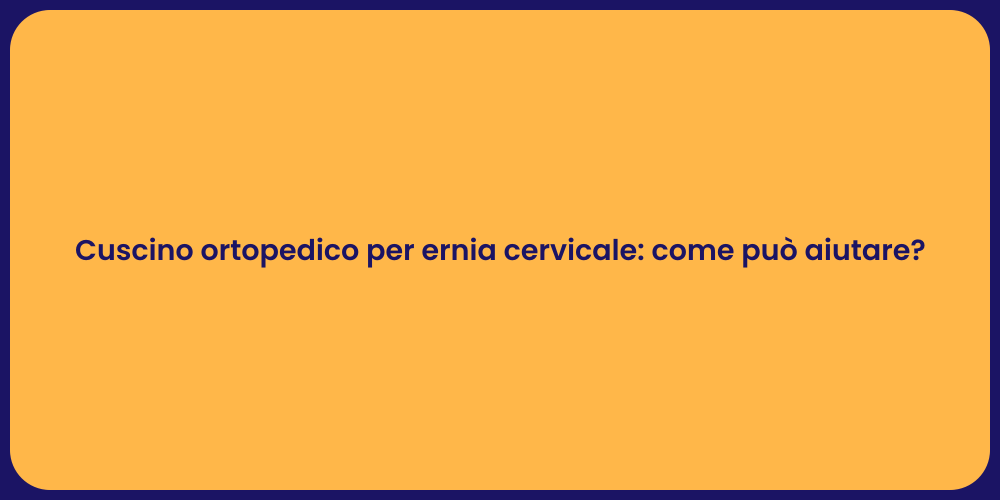 Cuscino ortopedico per ernia cervicale: come può aiutare?