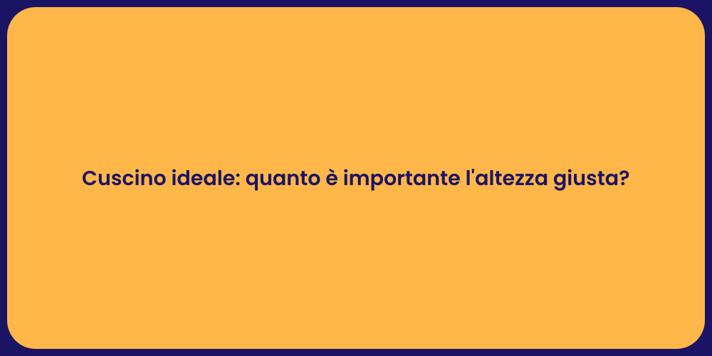 Cuscino ideale: quanto è importante l'altezza giusta?