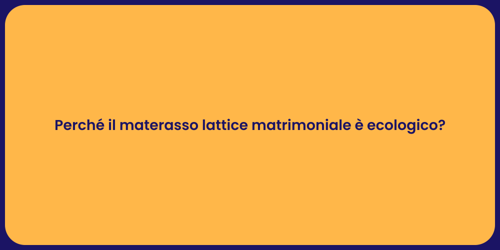 Perché il materasso lattice matrimoniale è ecologico?