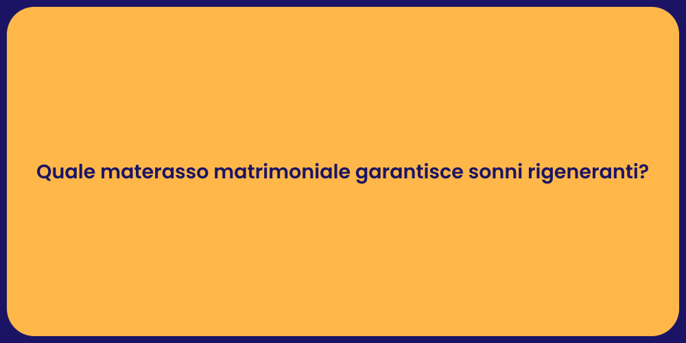 Quale materasso matrimoniale garantisce sonni rigeneranti?