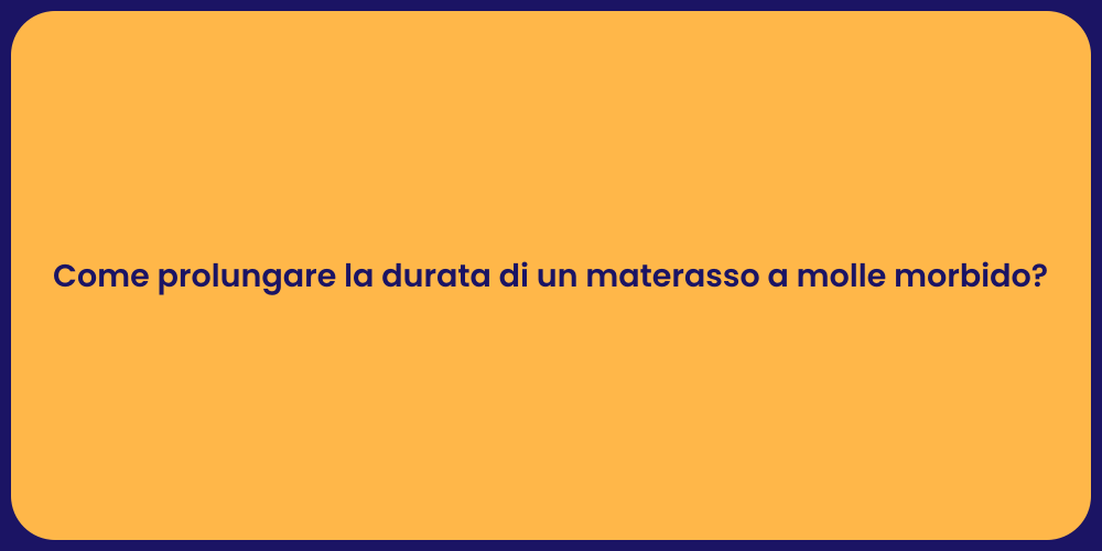 Come prolungare la durata di un materasso a molle morbido?