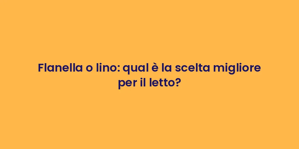 Flanella o lino: qual è la scelta migliore per il letto?