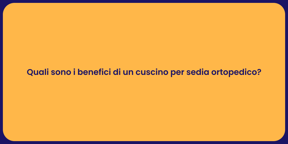 Quali sono i benefici di un cuscino per sedia ortopedico?