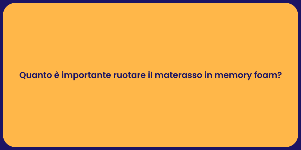 Quanto è importante ruotare il materasso in memory foam?