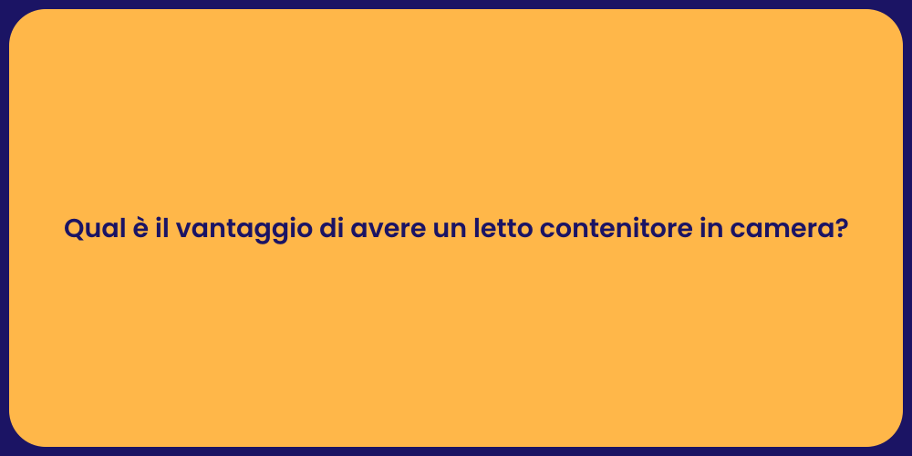 Qual è il vantaggio di avere un letto contenitore in camera?