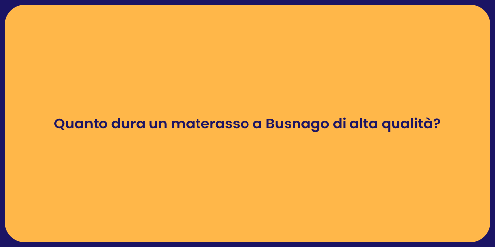 Quanto dura un materasso a Busnago di alta qualità?
