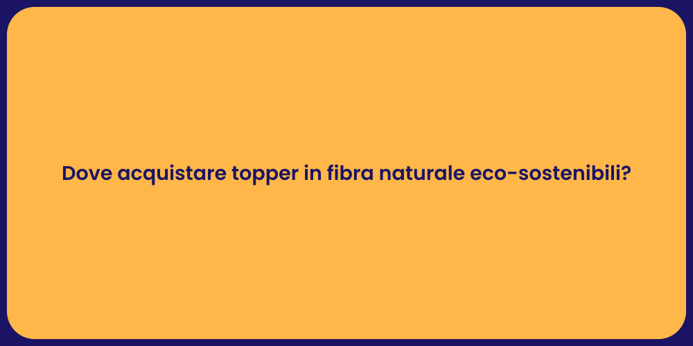 Dove acquistare topper in fibra naturale eco-sostenibili?