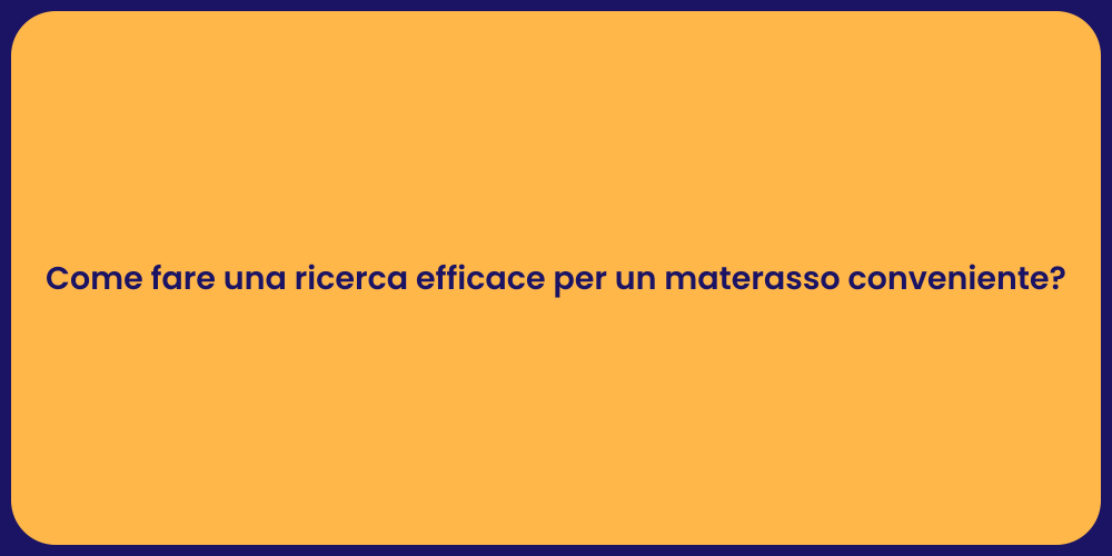 Come fare una ricerca efficace per un materasso conveniente?