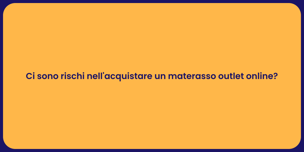 Ci sono rischi nell'acquistare un materasso outlet online?