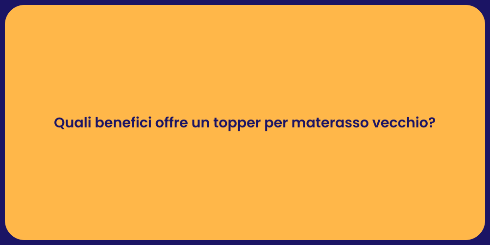 Quali benefici offre un topper per materasso vecchio?