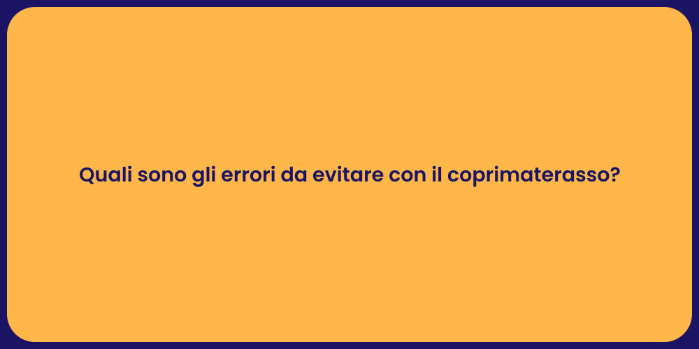 Quali sono gli errori da evitare con il coprimaterasso?