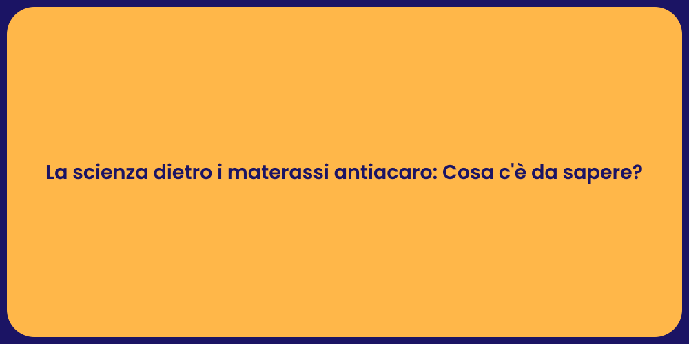 La scienza dietro i materassi antiacaro: Cosa c'è da sapere?