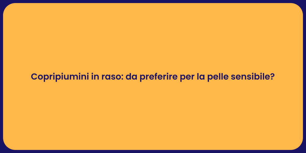 Copripiumini in raso: da preferire per la pelle sensibile?