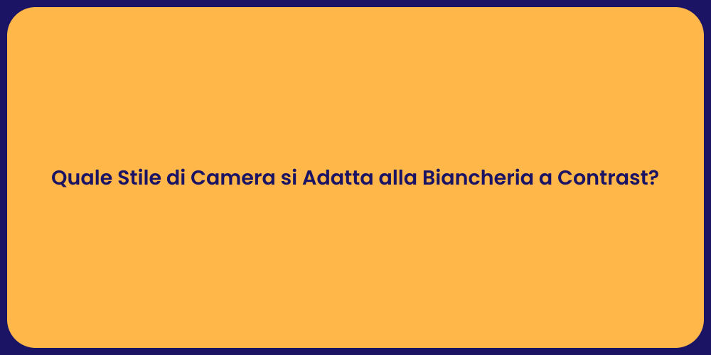 Quale Stile di Camera si Adatta alla Biancheria a Contrast?