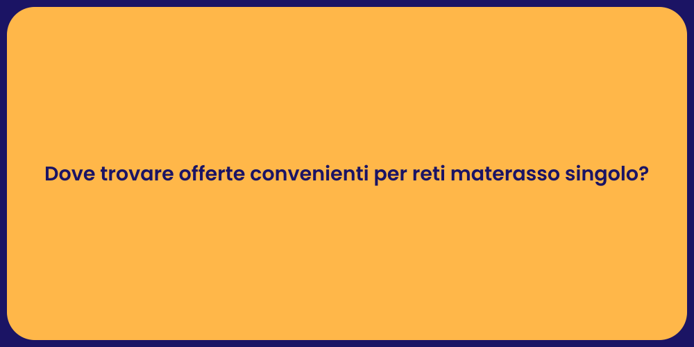 Dove trovare offerte convenienti per reti materasso singolo?