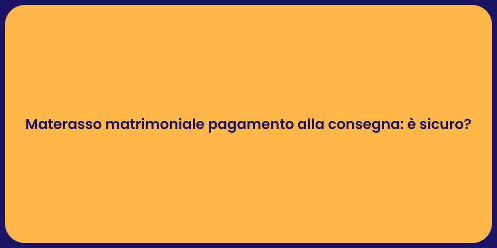 Materasso matrimoniale pagamento alla consegna: è sicuro?