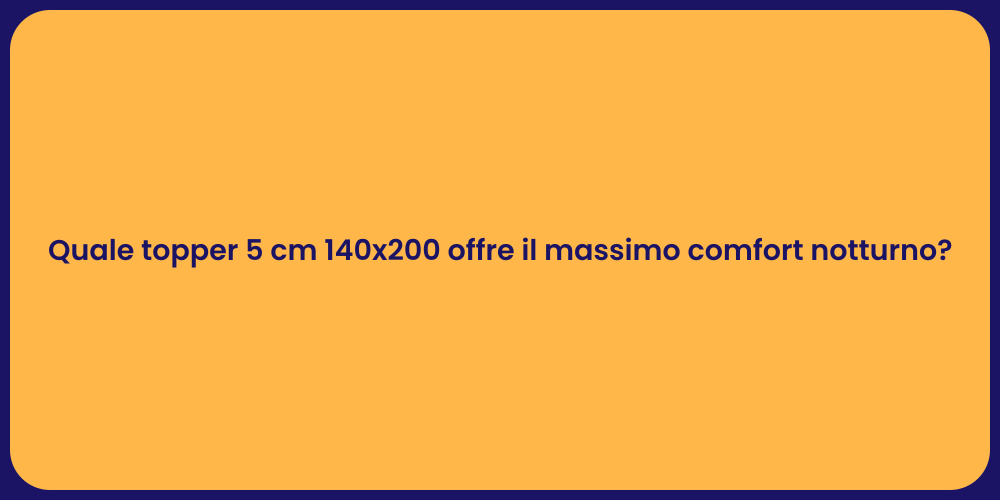 Quale topper 5 cm 140x200 offre il massimo comfort notturno?