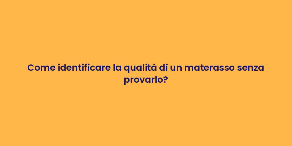 Come identificare la qualità di un materasso senza provarlo?