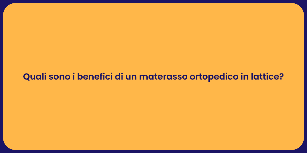 Quali sono i benefici di un materasso ortopedico in lattice?
