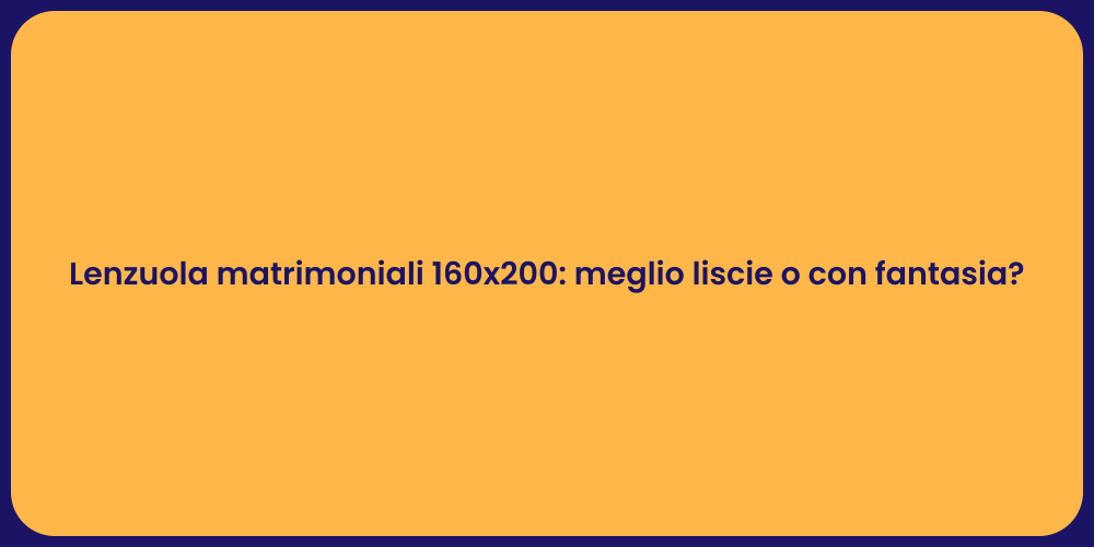 Lenzuola matrimoniali 160x200: meglio liscie o con fantasia?