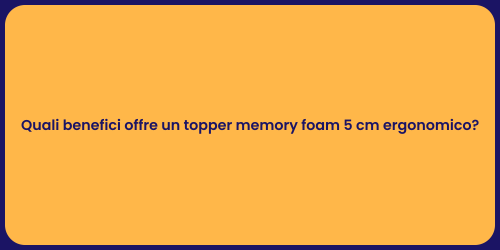 Quali benefici offre un topper memory foam 5 cm ergonomico?