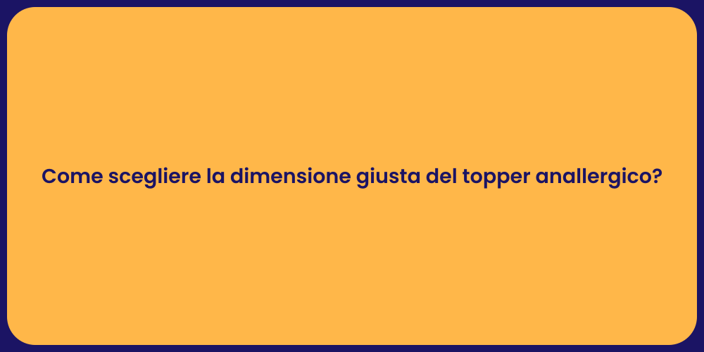 Come scegliere la dimensione giusta del topper anallergico?