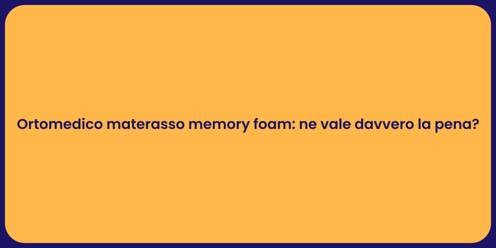 Ortomedico materasso memory foam: ne vale davvero la pena?