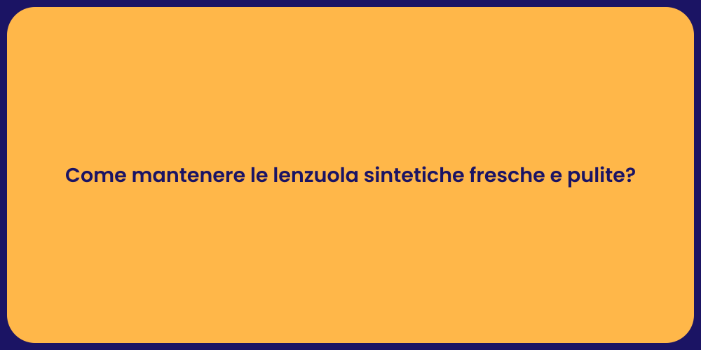 Come mantenere le lenzuola sintetiche fresche e pulite?
