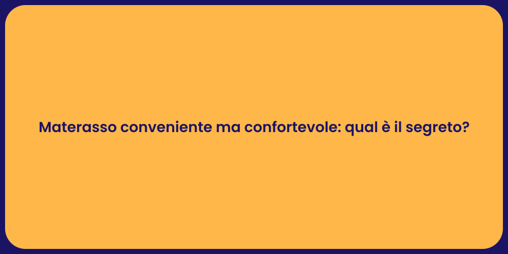 Materasso conveniente ma confortevole: qual è il segreto?