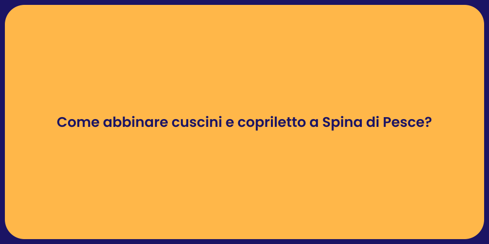 Come abbinare cuscini e copriletto a Spina di Pesce?