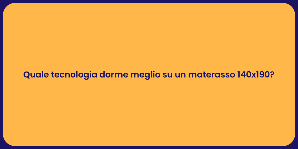 Quale tecnologia dorme meglio su un materasso 140x190?