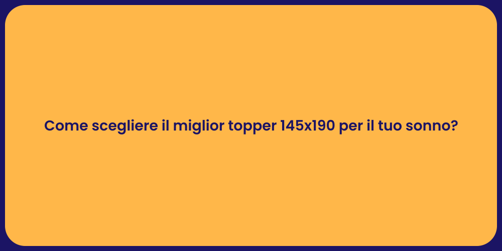 Come scegliere il miglior topper 145x190 per il tuo sonno?