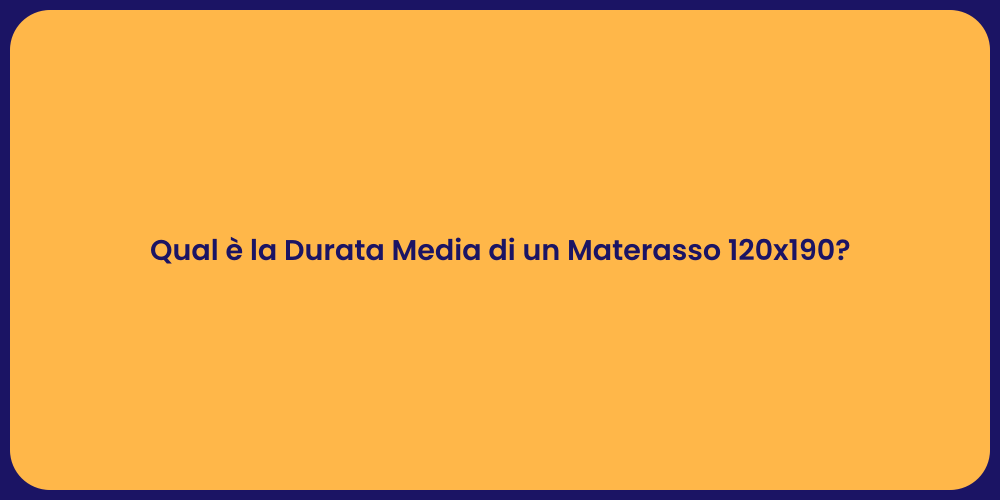 Qual è la Durata Media di un Materasso 120x190?