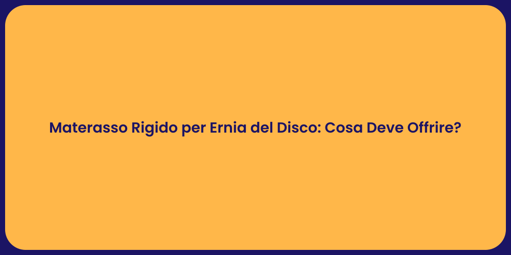 Materasso Rigido per Ernia del Disco: Cosa Deve Offrire?